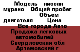  › Модель ­ ниссан мурано › Общий пробег ­ 87 000 › Объем двигателя ­ 4 › Цена ­ 485 000 - Все города Авто » Продажа легковых автомобилей   . Свердловская обл.,Артемовский г.